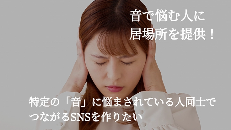 特定の「音」に悩まされている人同士でつながるSNSを作りたい!