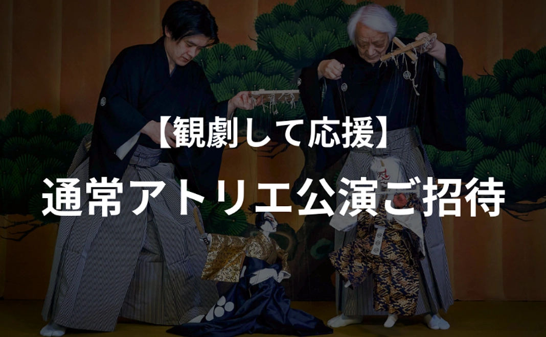 No.2｜【観劇して応援】一糸座の通常アトリエ公演へのご招待