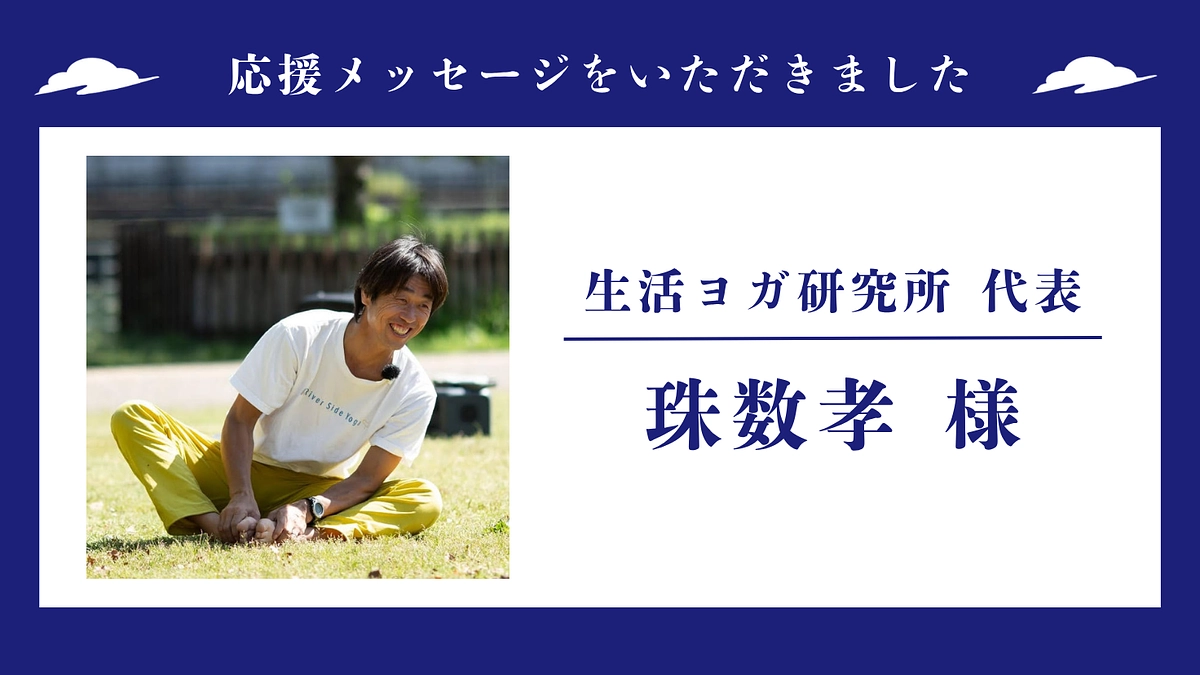 応援メッセージのご紹介 〜 生活ヨガ研究所 代表　珠数孝 様 〜
