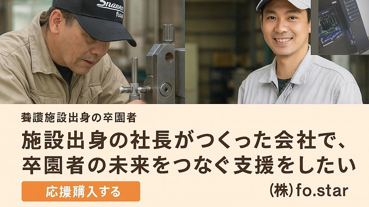 施設出身の社長がつくった会社で、卒園者の未来をつなぐ支援をしたい
