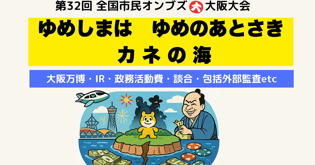 2025年全国オンブズ 大大阪大会「ゆめしまは　ゆめのあとさき　カネの海」