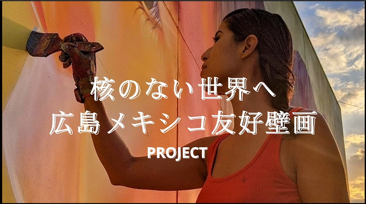 「核のない世界へ 広島メキシコ友好壁画」プロジェクトのPVが完成しました！