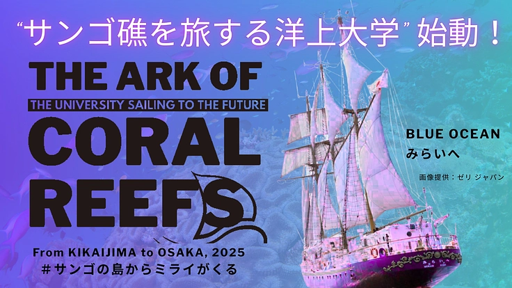 海の未来を繋ぐ洋上大学｜サンゴの命の旅を辿る研究航海を実現したい！