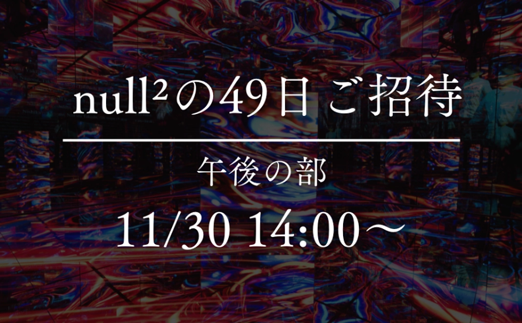 【11/30 14:00〜の回】映画「ぬるぬる」お披露目会 -null²の49日- ご招待券