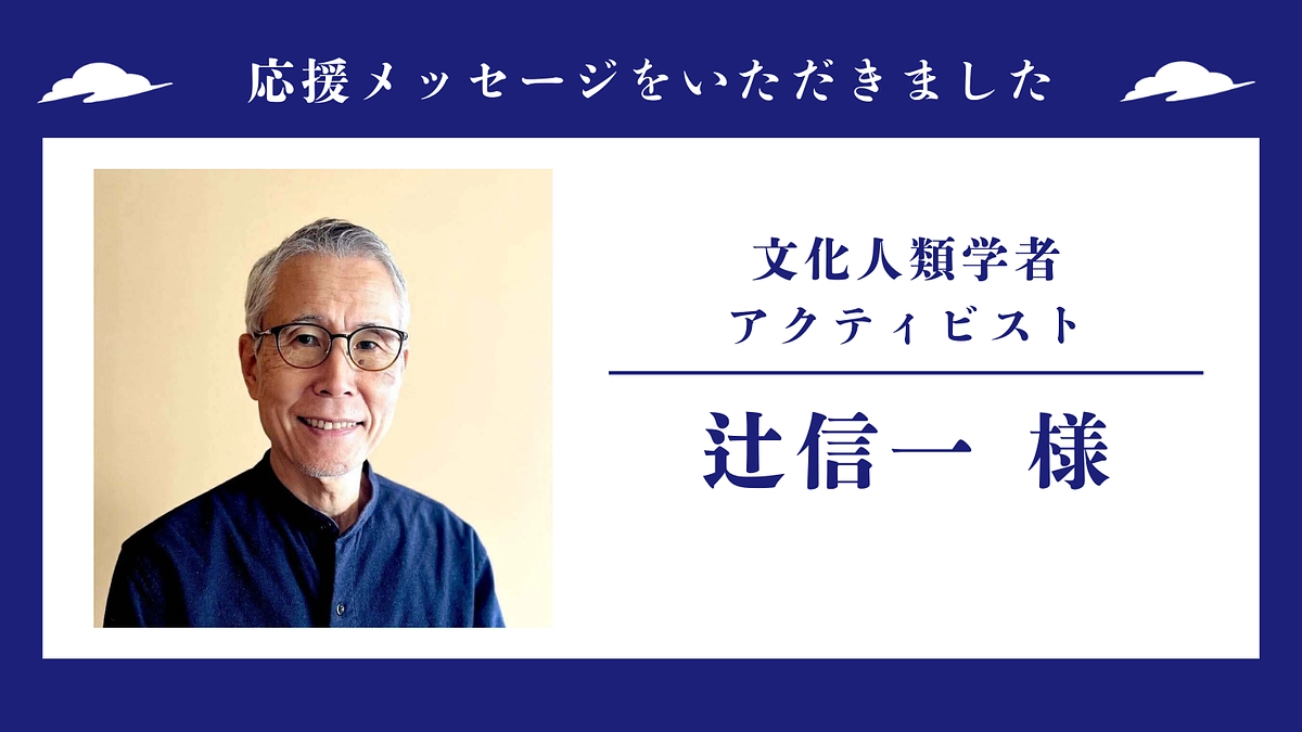 応援メッセージのご紹介 〜 文化人類学者、アクティビスト　辻信一 様 〜