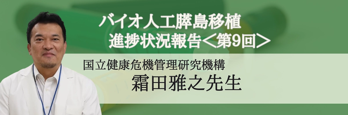 ＜第9回＞霜田雅之先生によるバイオ人工膵島移植の進捗状況