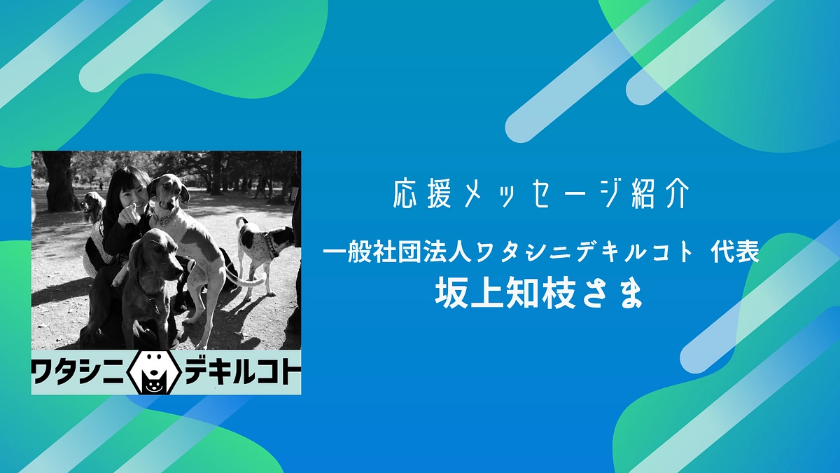 一般社団法人ワタシニデキルコト代表の坂上知枝様より応援メッセージをいただいております！