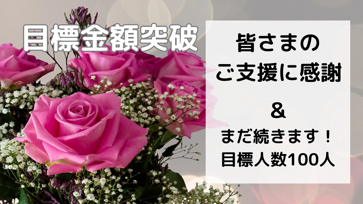 目標金額達成!!　皆さまご支援いただきましてありがとうございます!!　引き続き多くの方のご支援を！