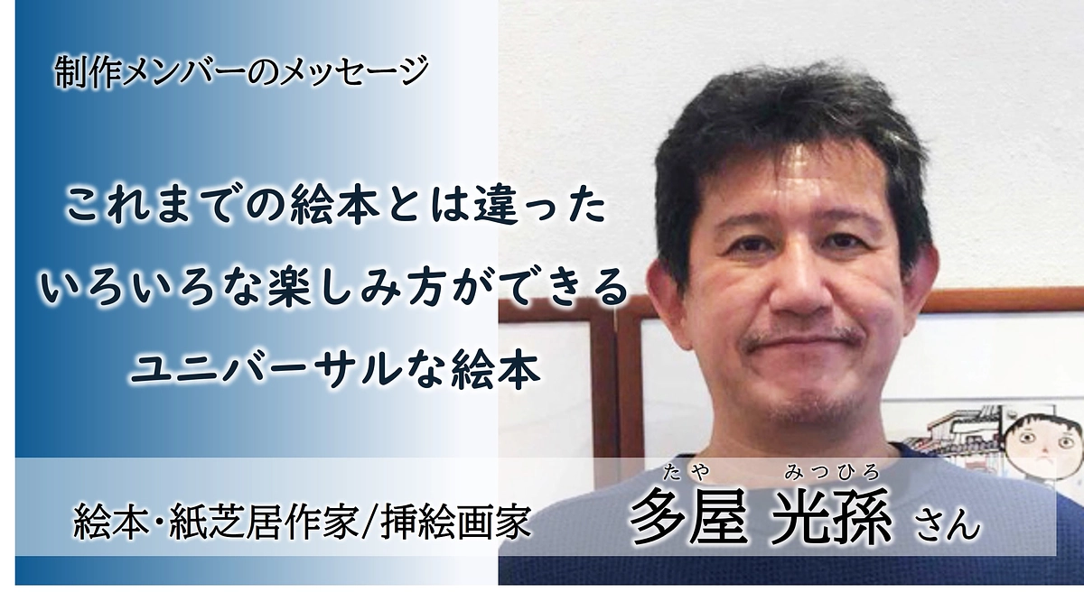 制作メンバーからのメッセージ：絵本作家　多屋 光孫さん