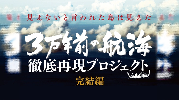 【完結編】国立科学博物館｢3万年前の航海 徹底再現プロジェクト｣