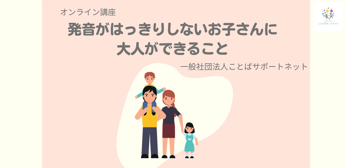 オンライン講座「発音がはっきりしないお子さんに大人ができること」が終了しました。