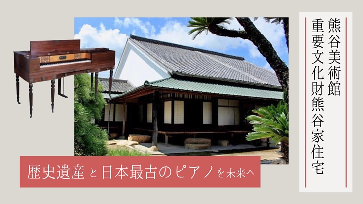 熊谷美術館 ～江戸時代から続く歴史遺産と日本最古のピアノを未来へ〜