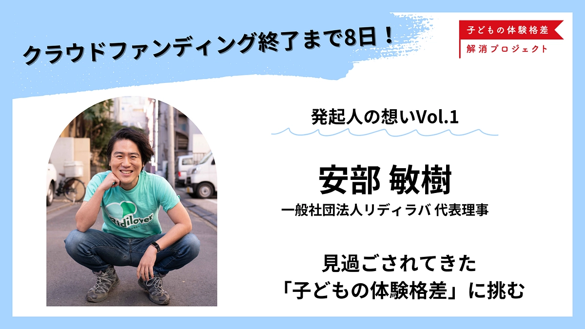 【残り8日・あと362万円】見過ごされてきた「子どもの体験格差」に挑む｜発起人・安部敏樹の想い