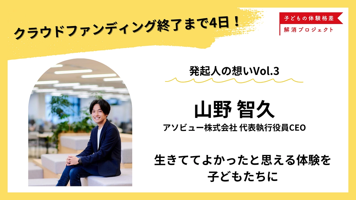 【残り4日・あと330万円】生きててよかったと思える体験を子どもたちに｜発起人・山野智久の想い