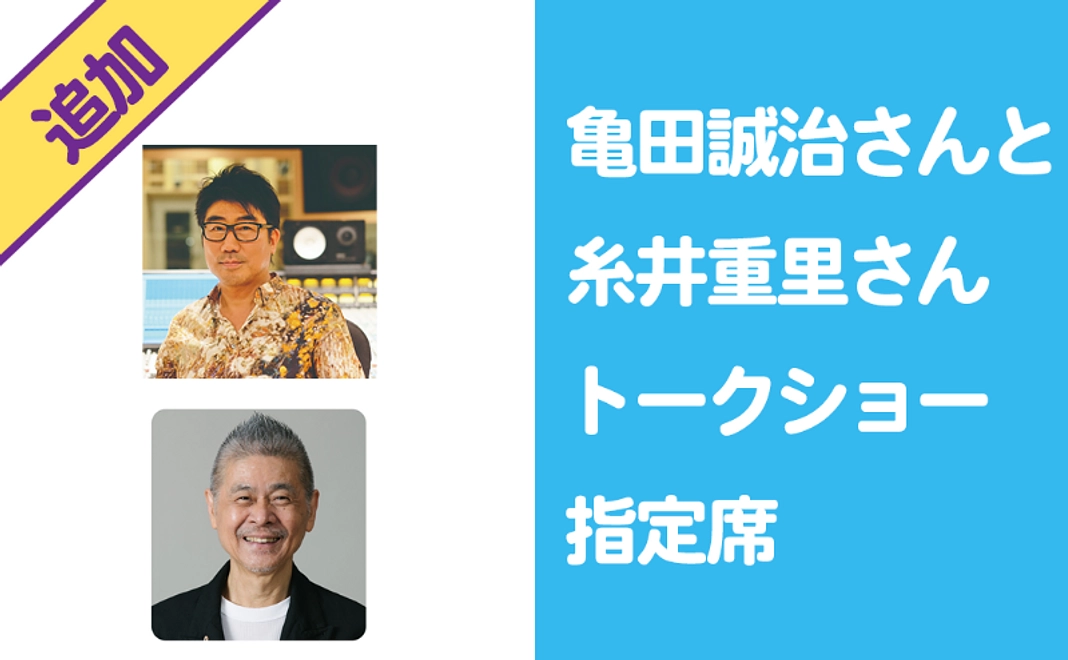 【10/7追加！】亀田誠治さんと糸井重里さんトークショー指定席コース