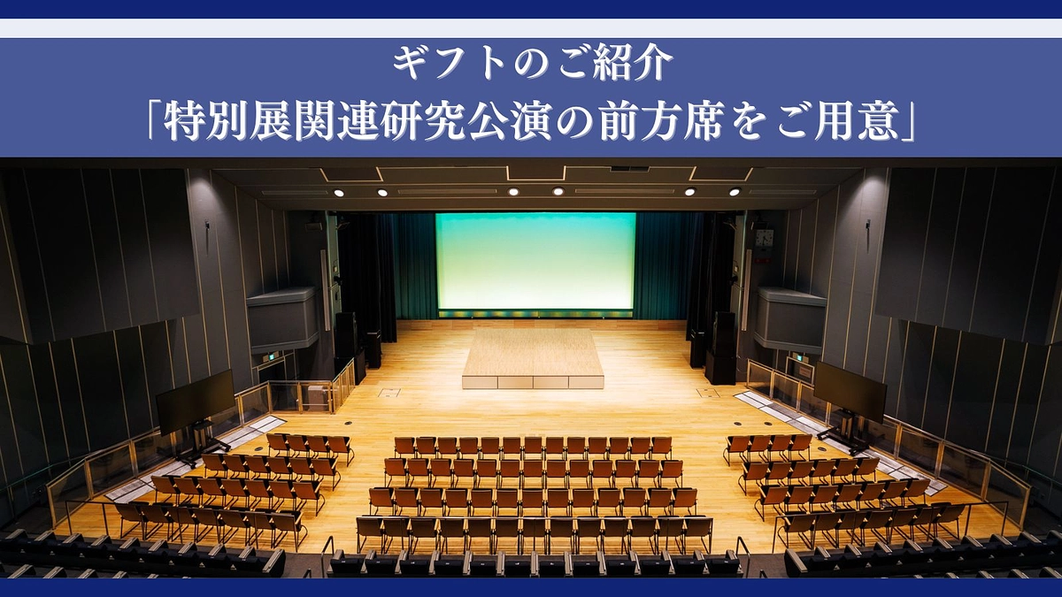 ギフトのご紹介「特別展関連研究公演の前方席をご用意」