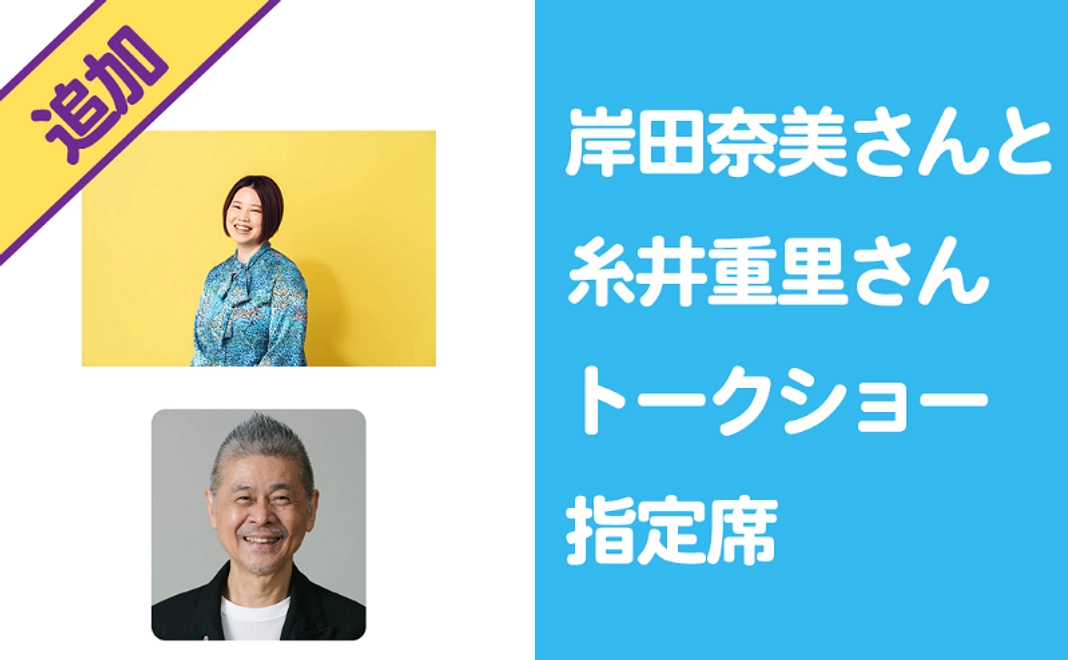 【10/7追加！】岸田奈美さんと糸井重里さんトークショー指定席コース