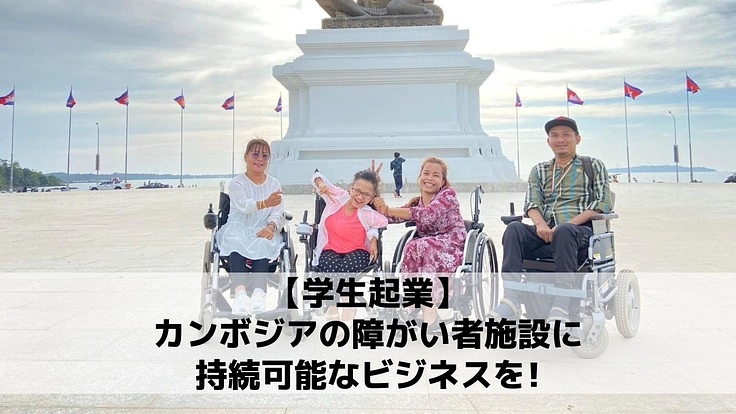 【学生起業】カンボジアの障がい者施設に持続可能なビジネスを！