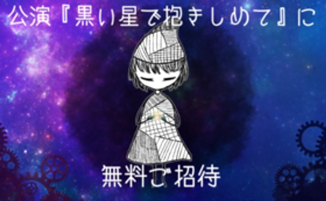 公演「黒い星で抱きしめて」無料ご招待コース！