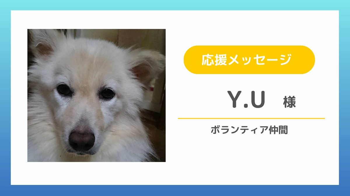 【応援メッセージのご紹介】Y.U様（ボランティア仲間）