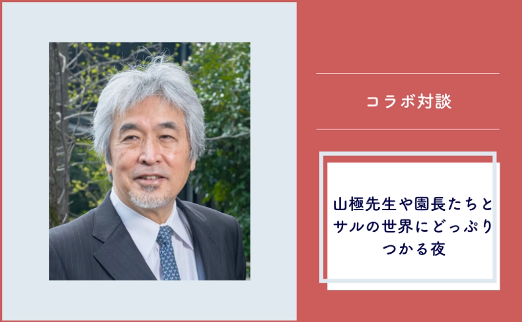 ＜京都市外在住の方および市内企業限定＞　山極先生や園長たちとサルの世界にどっぷりつかる夜（ペア参加可）