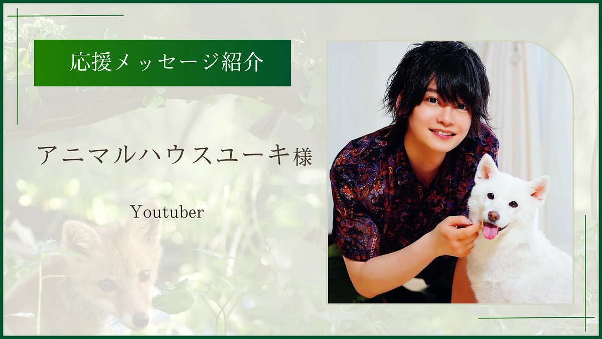 お寄せいただいた応援のメッセージ（Youtuber アニマルハウスユーキ様）