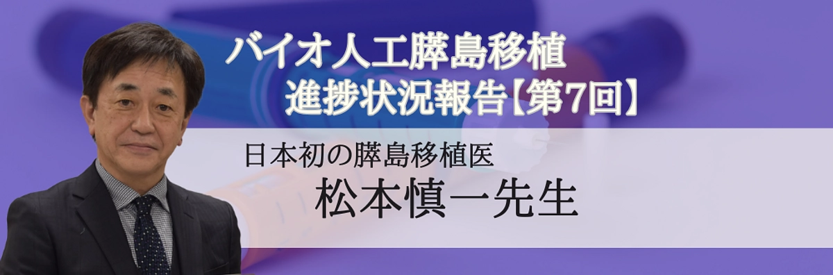 【第7回】松本慎一先生によるバイオ人工膵島移植の進捗状況