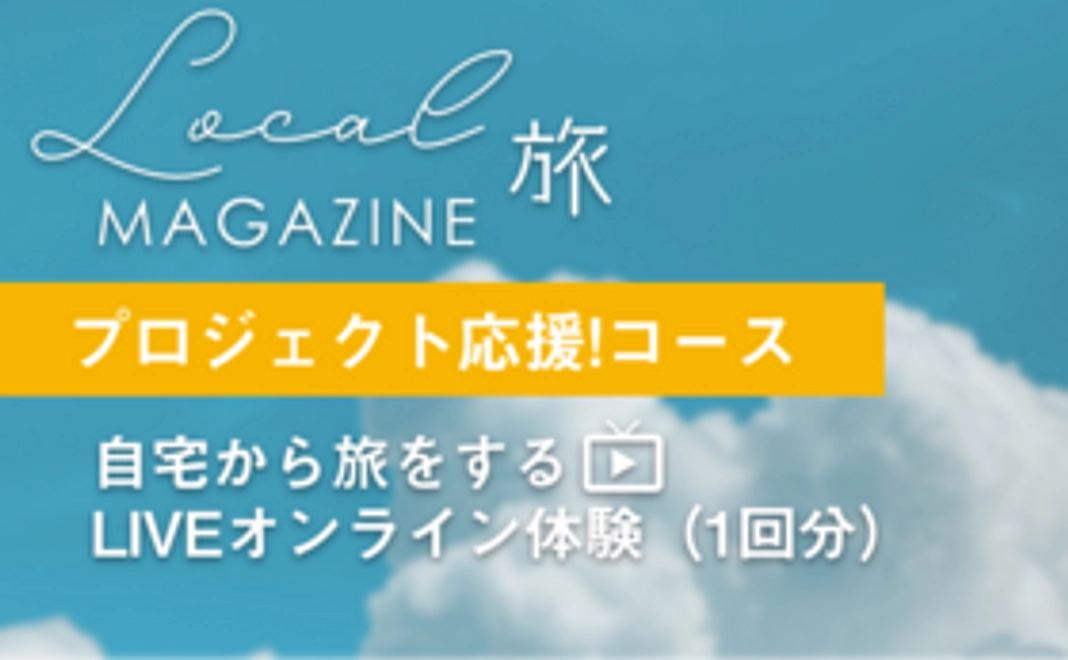 【プロジェクト応援コース】自宅から旅するLIVEオンライン体験