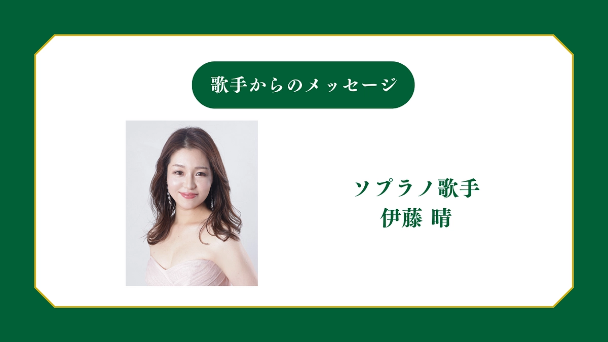 所属歌手から皆様へメッセージ〜ソプラノ歌手 伊藤 晴〜