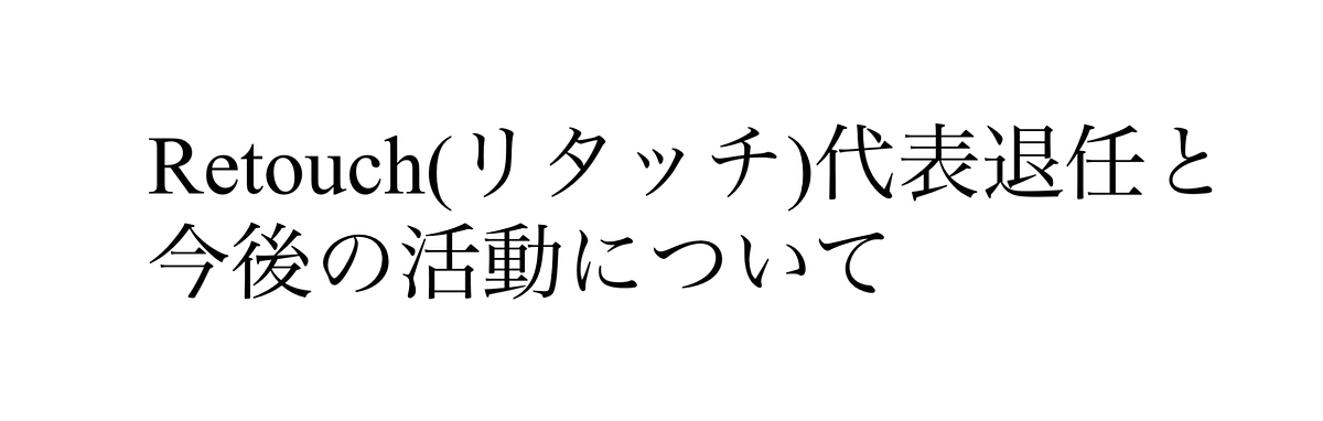 Retouch代表退任のご挨拶