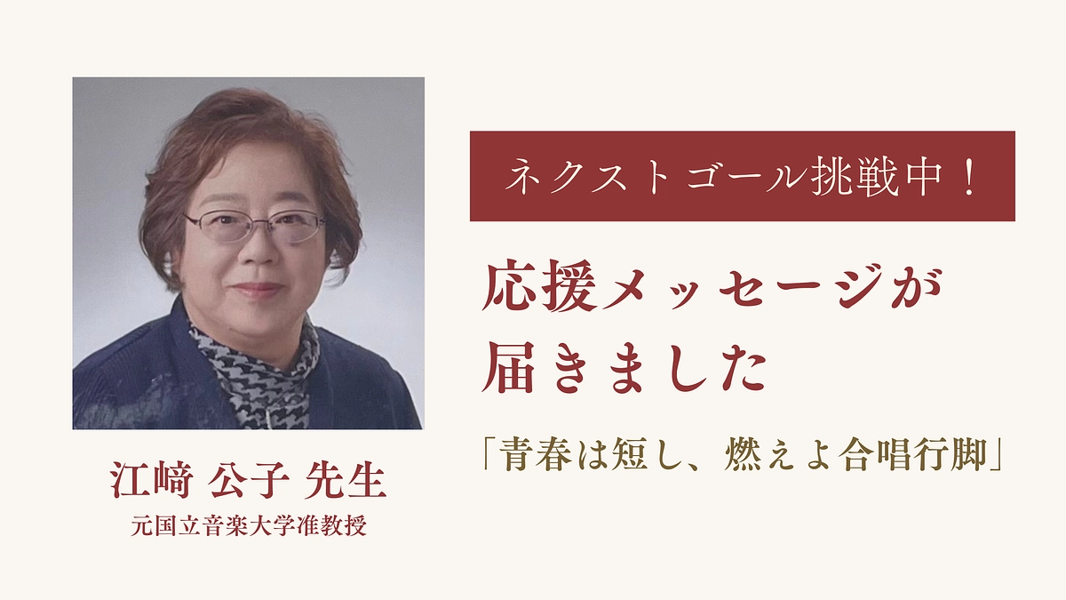 「青春は短し、燃えよ合唱行脚」江﨑公子先生から応援メッセージが届きました！