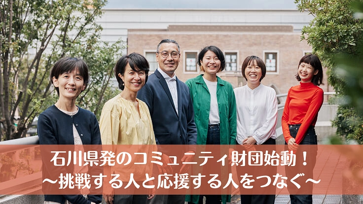 石川県発のコミュニティ財団始動！〜挑戦する人と応援する人をつなぐ〜