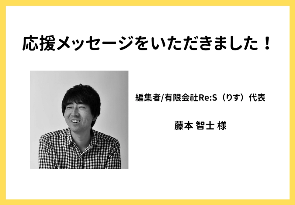 【応援メッセージをいただきました！】編集者/有限会社Re:S（りす）代表 藤本智士様