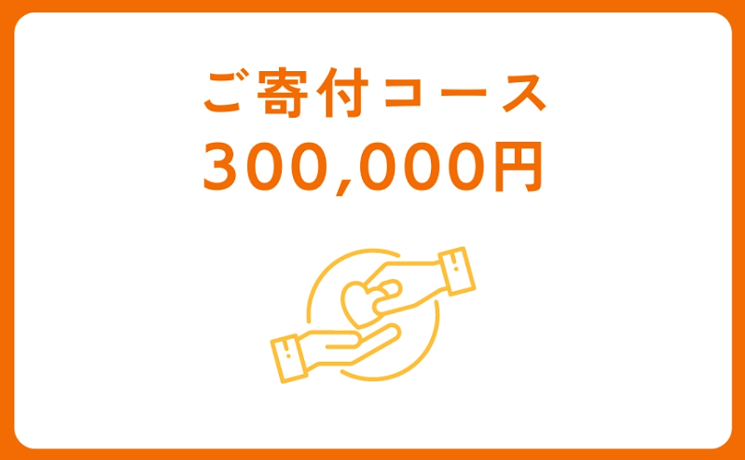 ご寄付コース：300,000円【税制優遇対象】