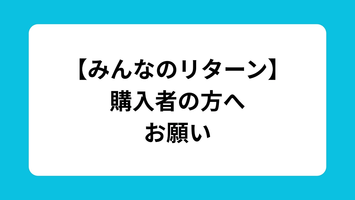 【みんなのリターン】購入者の皆様へ、リターンに関するお願い