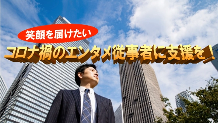 コロナで打撃を受けたエンターテインメント従事者を応援したい！