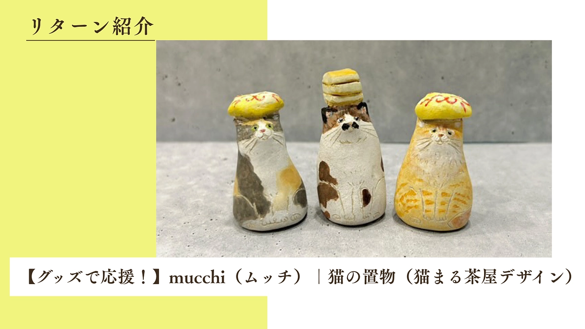 【グッズで応援！】mucchi（ムッチ）｜猫の置物（猫まる茶屋デザイン）のご紹介