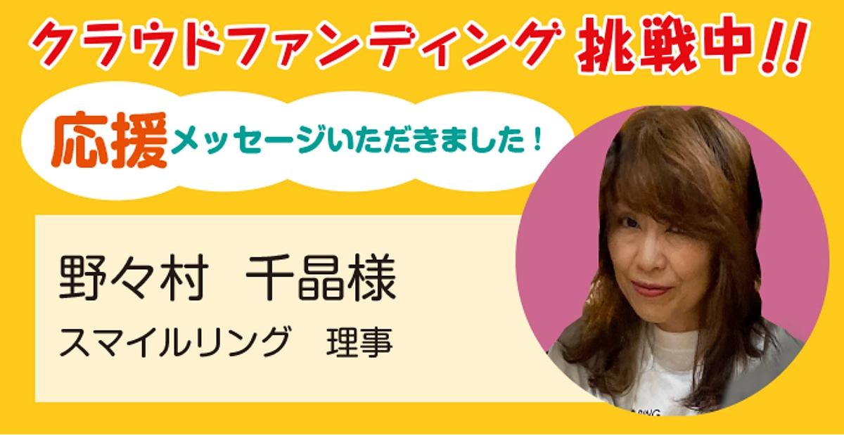 スマイルリング理事 野々村千晶様より応援メッセージをいただきました