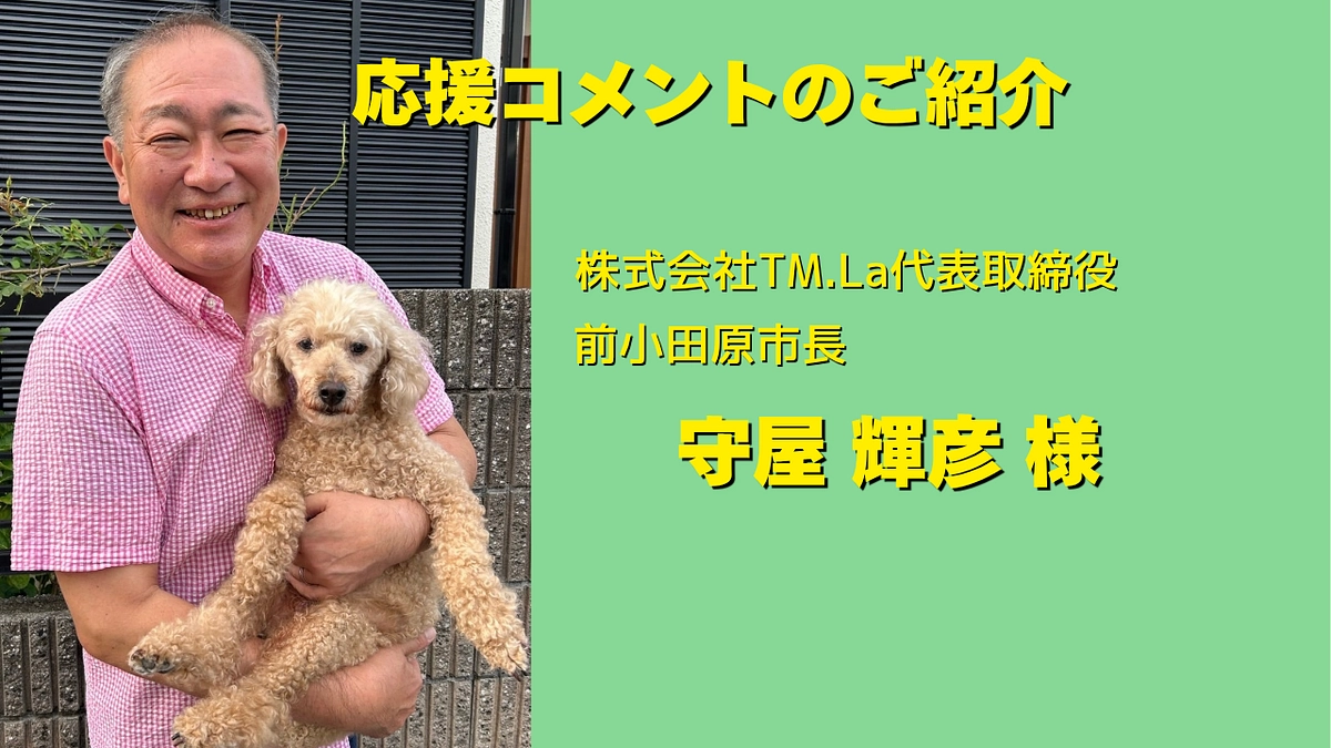 株式会社TM.Lab代表取締役　前小田原市長　守屋輝彦様より応援メッセージをいただきました