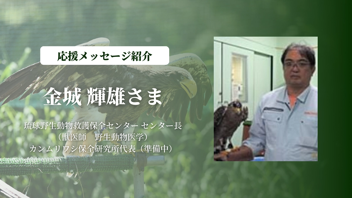 琉球野生動物救護保全センター センター長の金城輝雄さまからの応援メッセージ