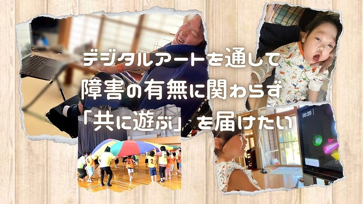 デジタルアートを通して、障害の有無に関わらず「共に遊ぶ」を届けたい