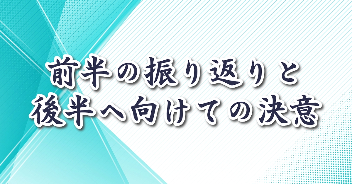前半の振り返りと後半へ向けての決意