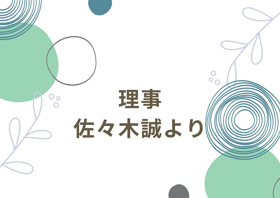 〜より多くの人に開かれた社会を目指して〜　理事　佐々木誠より