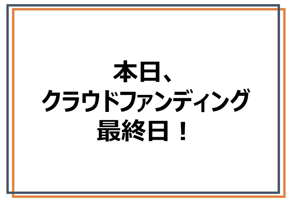 本日、クラウドファンディング最終日！