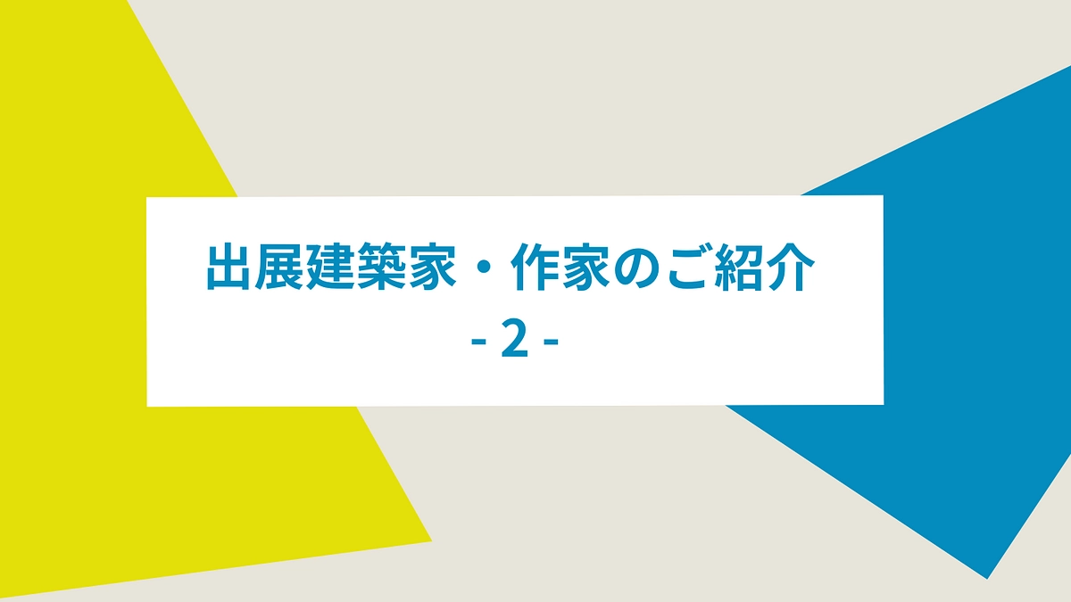出展建築家・作家のご紹介 （五十音順）- 2 -