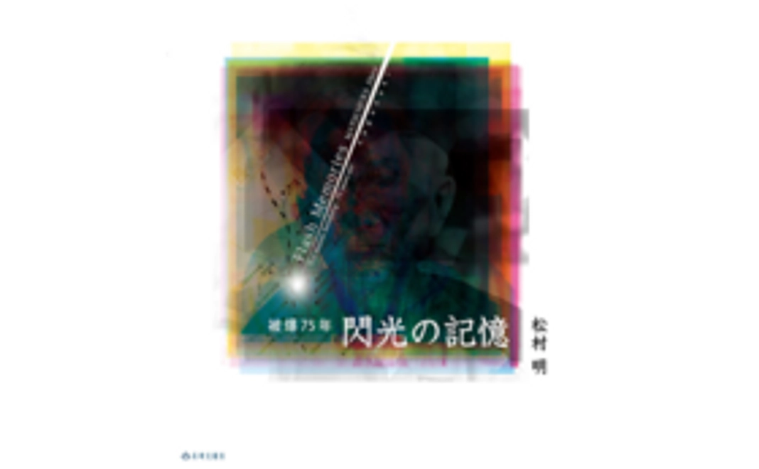 「閃光の記憶」被爆75年　松村明写真集
