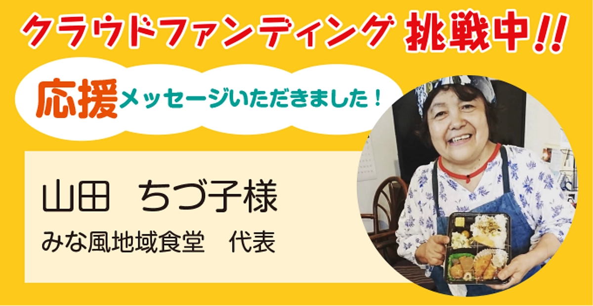 みな風地域食堂代表 山田ちづ子様より応援メッセージをいただきました