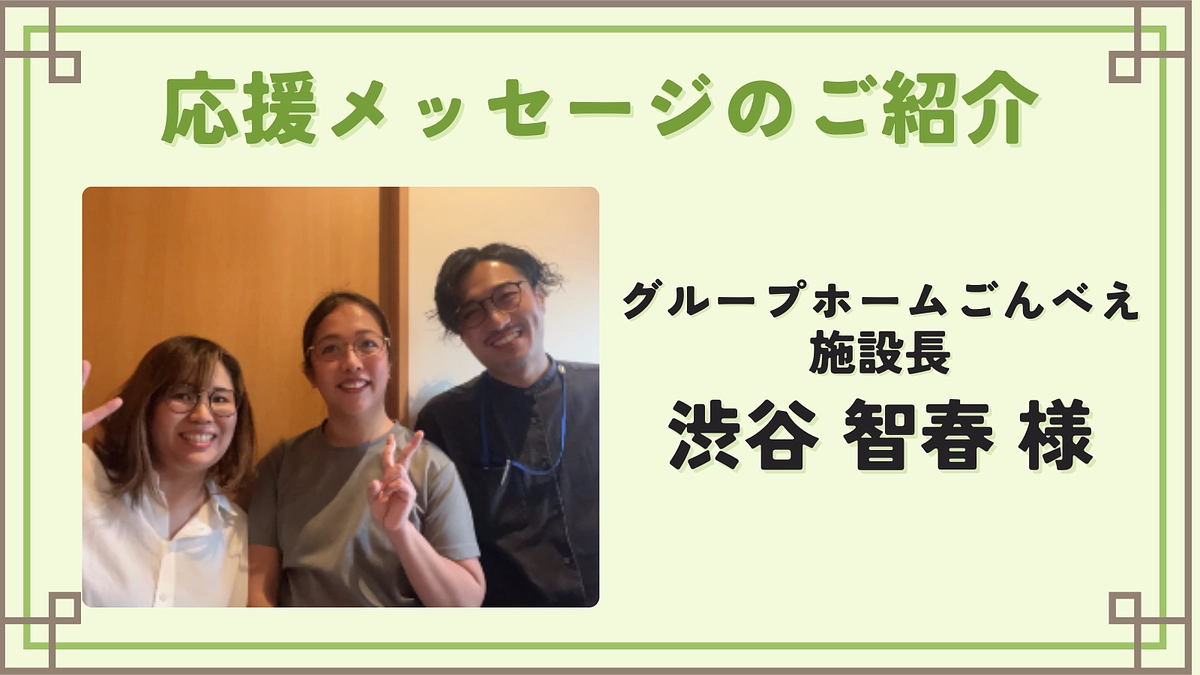 フィリピン人介護士が働く施設の渋谷智春様より、応援メッセージをいただきました！