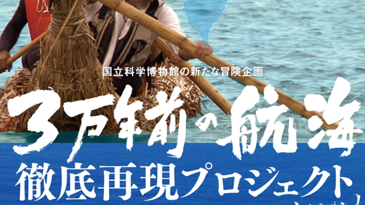 国立科学博物館新たな冒険！3万年前の航海 徹底再現プロジェクト