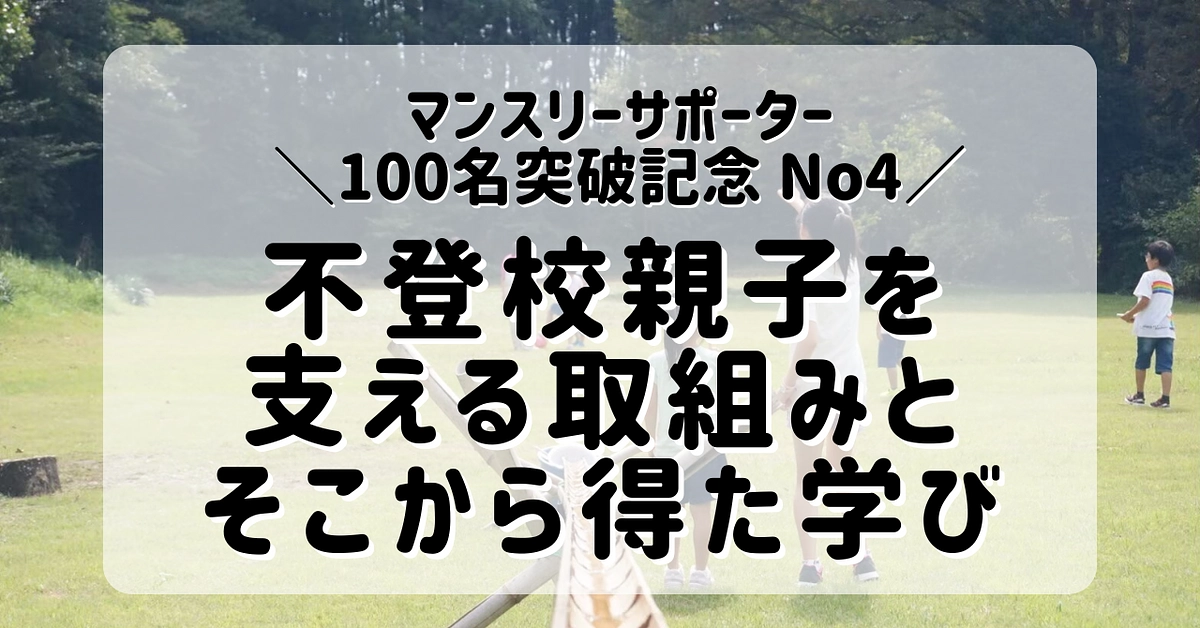 ＼マンスリーサポーター100名突破記念No4／　不登校親子を支える取組みとそこから得た学び